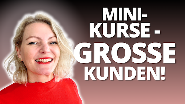Warum kleine Kurse dir große Kunden bringen (Mini-Kurs = große Wirkung)